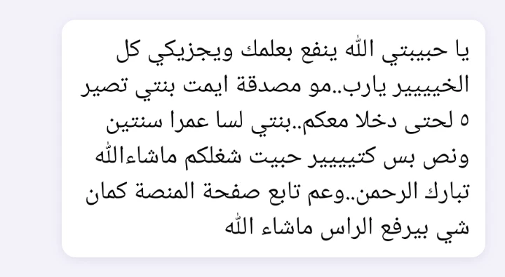 A message from one of the mothers: “May God make your knowledge a benefit and reward you with every good. I can't wait for my daughter to turn 5 so I can sign her up with you. She's only two and a half, but I really love your work, mashaAllah. I follow the platform's page too. It makes me proud, mashaAllah.”